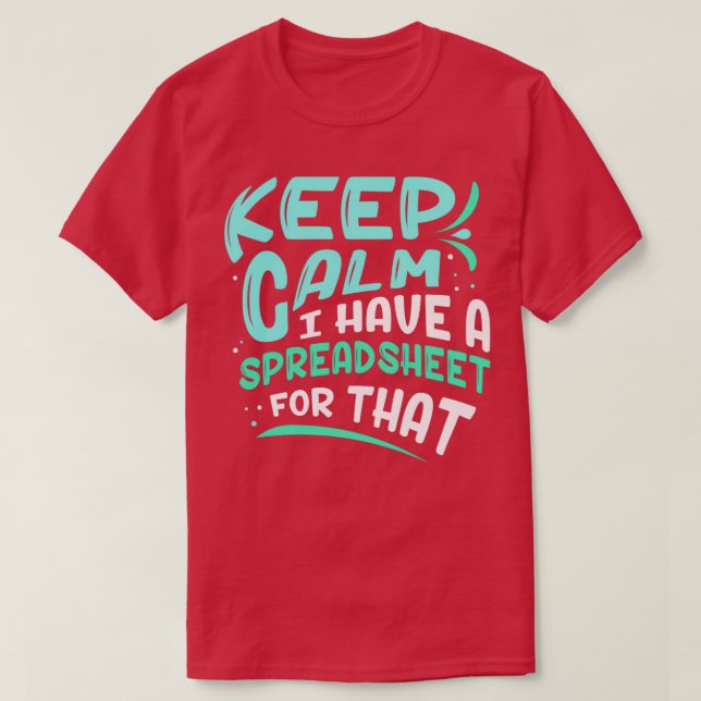 Keep Calm I Have A Spreadsheet For That Work Table T-Shirt (Design Front)