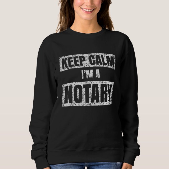 Keep calm I m a notary Notaries Job Public Servant Sweatshirt (Front)