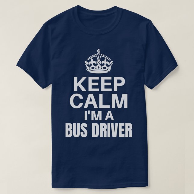 Keep Calm Im A Bus Driver Funny Job Design T-Shirt (Design Front)