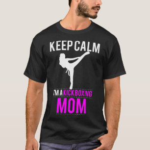 Keep Calm I'm A Kickboxing Mom - Funny  T-Shirt