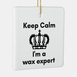 Keep calm I'm a wax expert Ceramic Ornament
