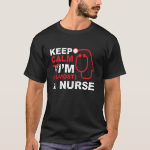 Keep Calm I'm Almost A Nurse Nursing Student T-Shirt
