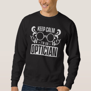 Keep Calm I'm An Optician Job Optometrist Optics O Sweatshirt