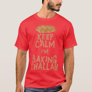 Keep Calm I'm Baking Challah T-shirt Funny Trendy