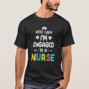 Keep Calm I'm Engaged To A Nurse Fiance Engagemen T-Shirt