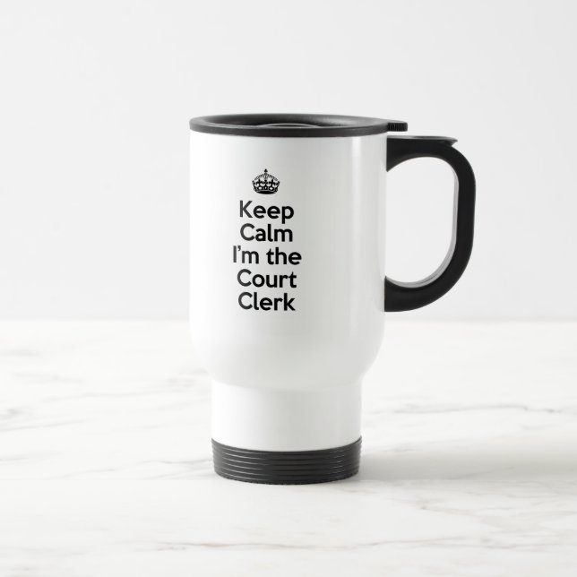 Keep Calm I'm the Court Clerk Travel Mug (Right)