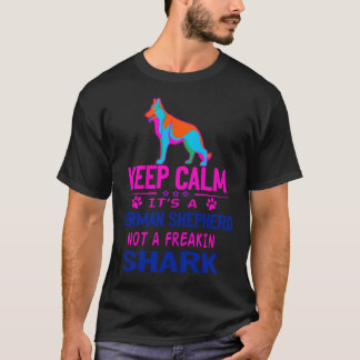 Keep Calm It S A German Shepherd Not A Freakin Sha T-Shirt