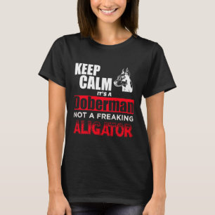 Keep Calm Its A Doberman Not A Freaking Aligator T-Shirt