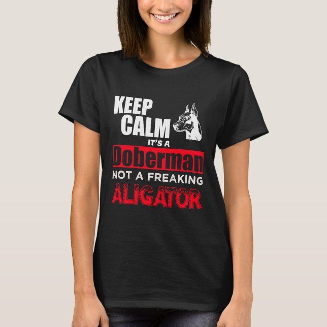 Keep Calm Its A Doberman Not A Freaking Aligator T-Shirt (Front)