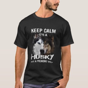 Keep calm, it's a husky, not a freaking wolf T-Shirt