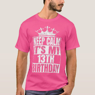 Keep Calm Its My 13th Birthday 13 Years Old T-Shirt