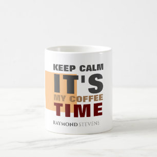 "KEEP CALM IT'S MY COFFEE TIME" Custom Name Coffee Mug
