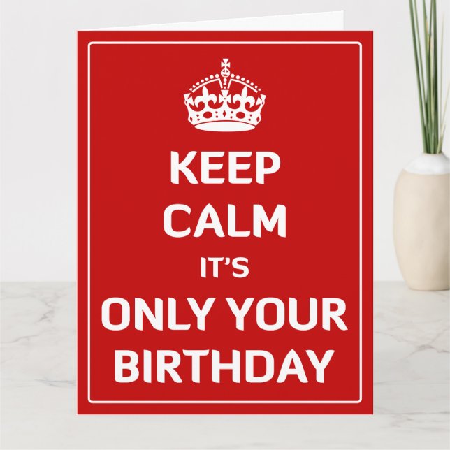 Keep Calm It's Only Your Birthday Card (Front)