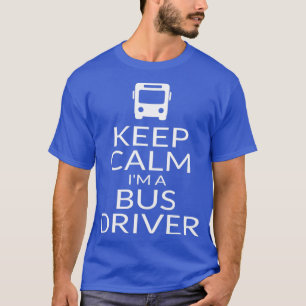 Keep Calm Ix27m A Bus Driver Quote Slogan Saying F T-Shirt