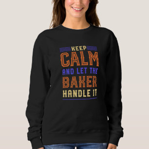 Keep Calm Let Baker Handle It Baking Pastry Chef H Sweatshirt