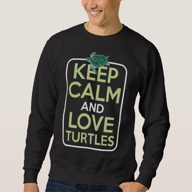 Keep Calm Love Turtles Save Turtle Tortoise Sea An Sweatshirt (Front)