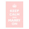 Keep Calm & Marry On- Any Colour!