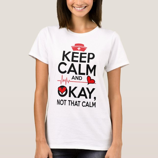 Keep calm okay not that calm funny nursing humour T-Shirt (Front)