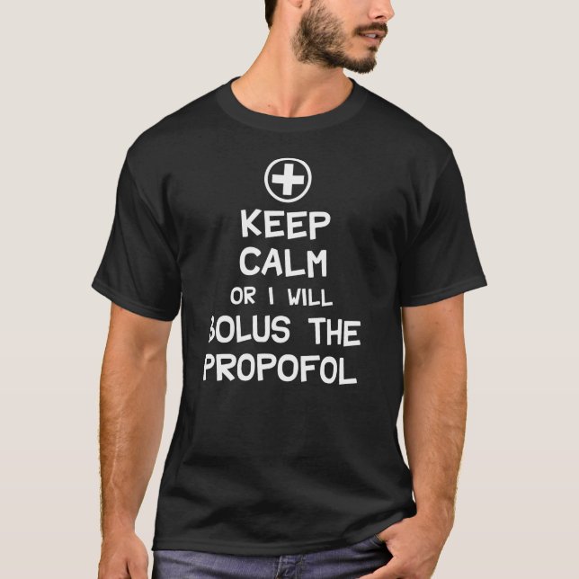 Keep Calm Or I Will Bolus The Propofol T-Shirt (Front)