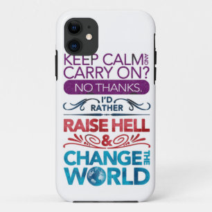 Keep Calm....raise hell & change the world! iPhone 11 Case