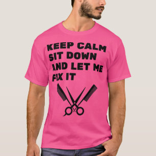 Keep Calm Sit Down And Let Me Fix It 6 1 T-Shirt