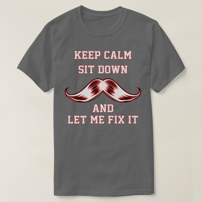Keep Calm Sit Down And Let Me Fix It Classic TShir T-Shirt (Design Front)