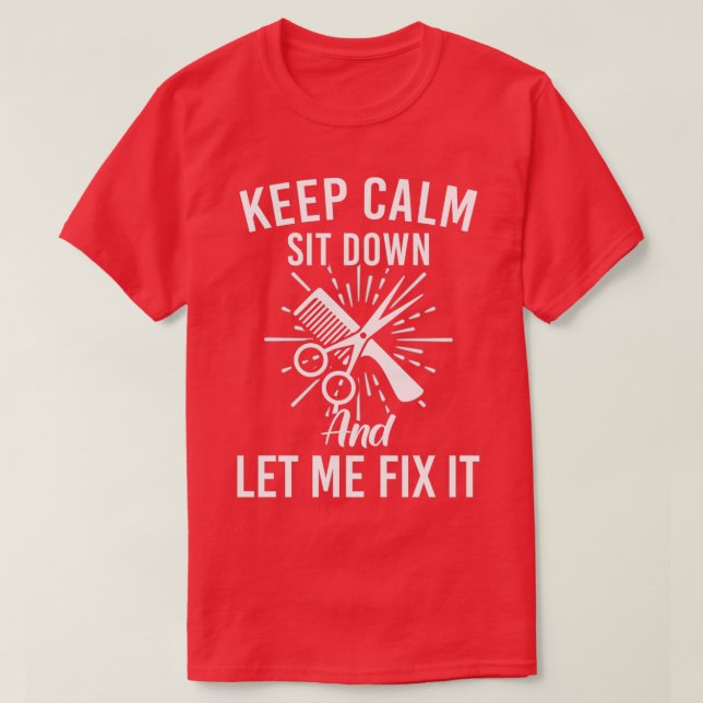 Keep Calm Sit Down And Let Me Fix It Funny Barber T-Shirt (Design Front)