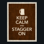 Keep Calm & Stagger On Poster<br><div class="desc">The perfect poster for your dorm room,  garage,  man cave,  basement or wherever you feel like!</div>