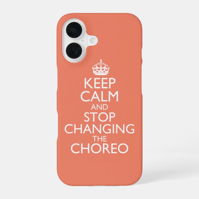 Keep Calm & Stop Changing Choreography iPhone 16 Case (Back)