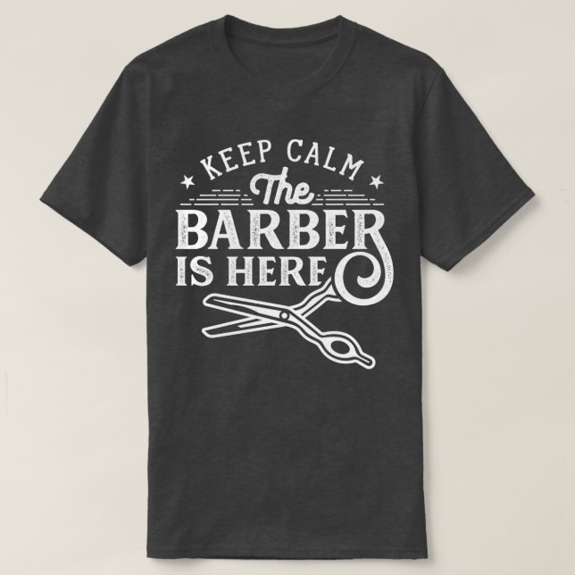Keep Calm The Barber Is Here 1 T-Shirt (Design Front)
