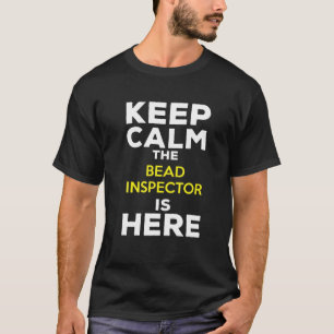 Keep Calm The Bead Inspector Is Here T-Shirt