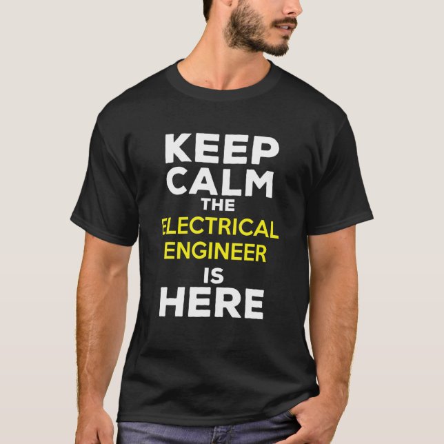 Keep Calm The Electrical Engineer Is Here T-Shirt (Front)