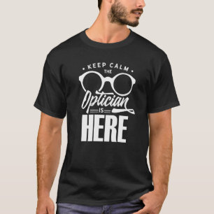 Keep Calm The Optician Is Here Optometrist Optics  T-Shirt