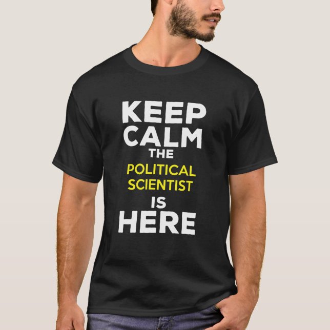 Keep Calm The Political Scientist Is Here T-Shirt (Front)
