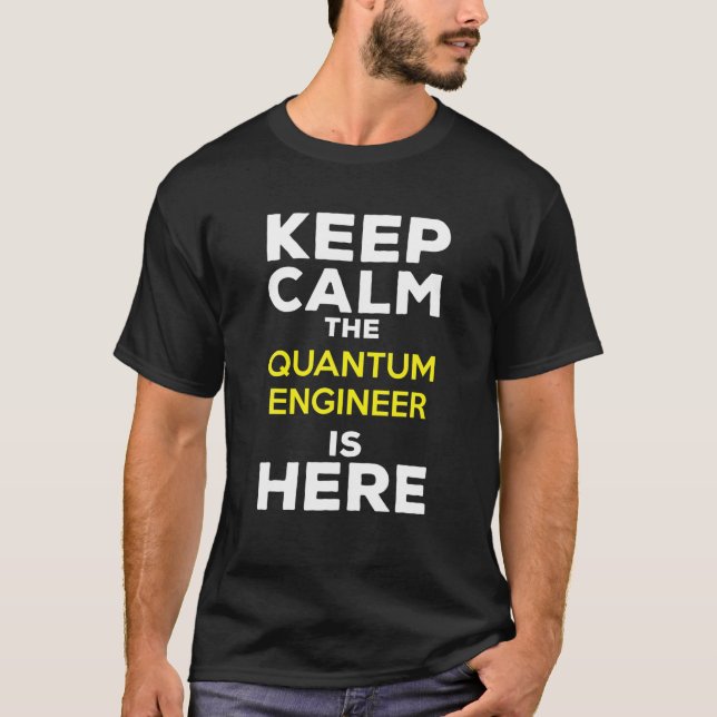 Keep Calm The Quantum Engineer Is Here T-Shirt (Front)
