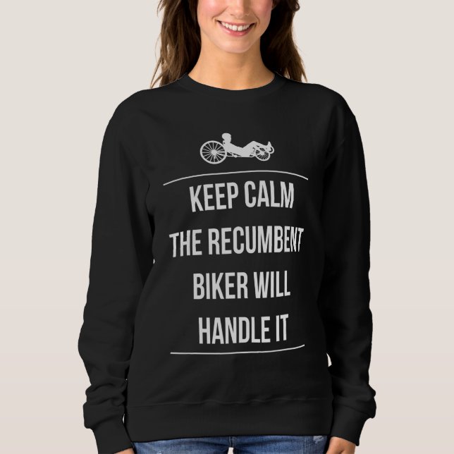 Keep Calm The Recumbent Biker Will Handle It Sweatshirt (Front)