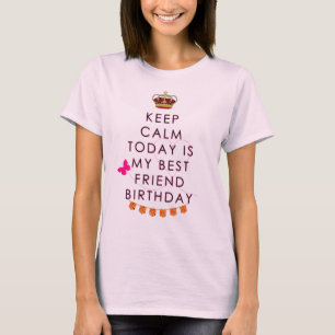 KEEP CALM TODAY IS MY BEST FRIEND BIRTHDAY T-Shirt