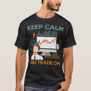 Keep Calm Trade On Funny Finance Trading Stock T-Shirt