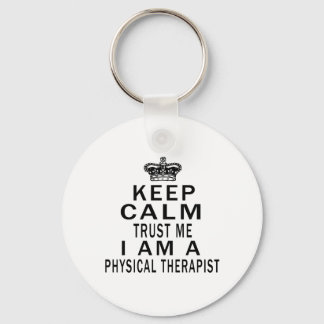 Keep Calm Trust Me I Am A Physical Therapist Key Ring