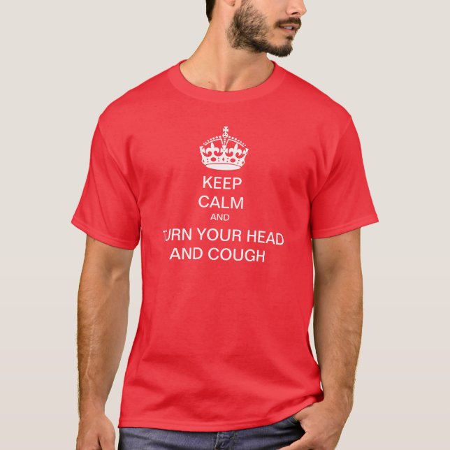 Keep Calm Turn Your Head And Cough T-Shirt (Front)
