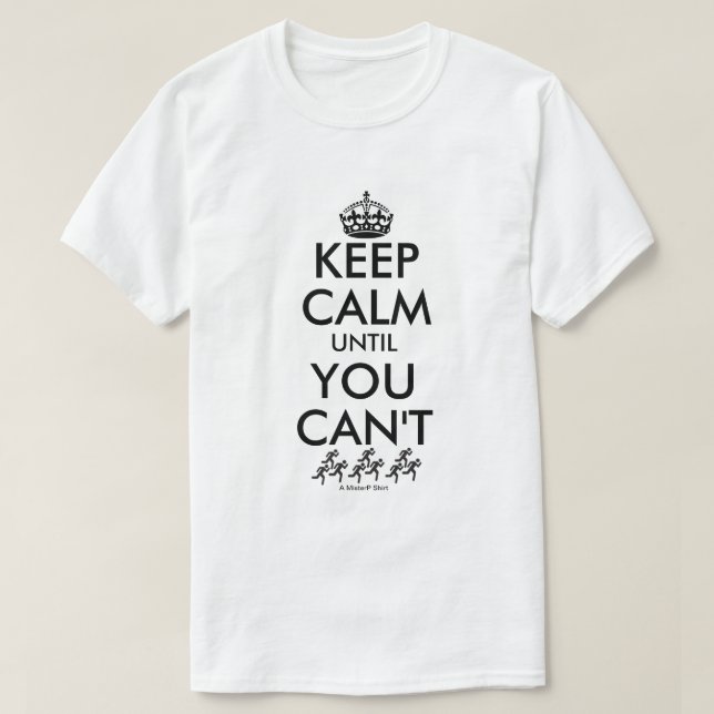 Keep Calm Until You Can't - A MisterP Shirt (Design Front)