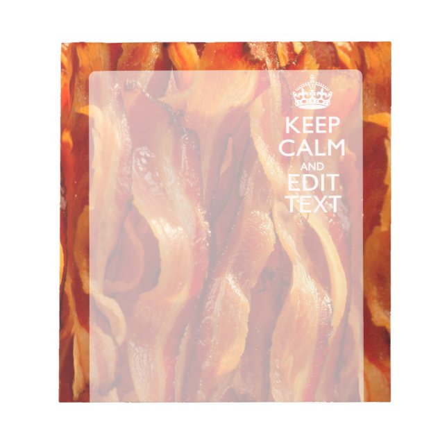 Keep Calm Your Text on Sizzling Bacon Notepad (Front)