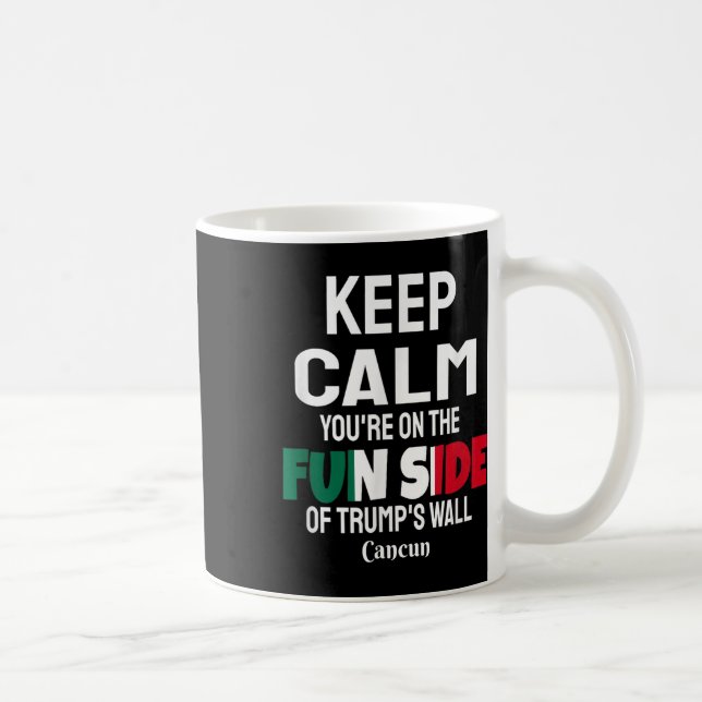 Keep Calm Youre On The Fun Side Of Trumps Wall  Coffee Mug (Right)