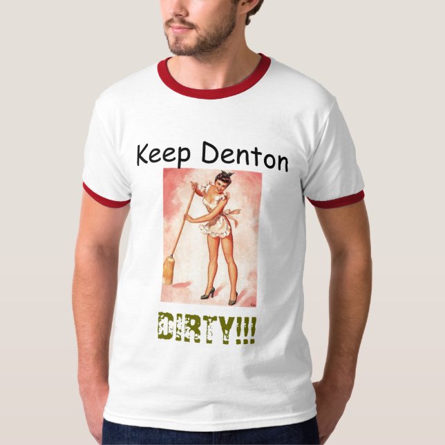 Keep Denton, DIRTY!!! T-Shirt (Front)