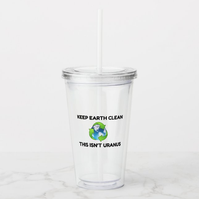Keep Earth Clean Not Uranus Acrylic Tumbler (Front)
