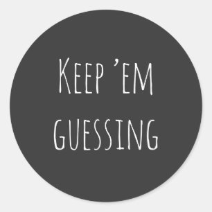  Keep ’em guessing" saying with simple white text Classic Round Sticker