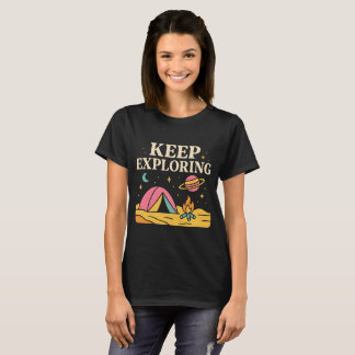 Keep Exploring – Cosmic Camping Adventure Design T-Shirt