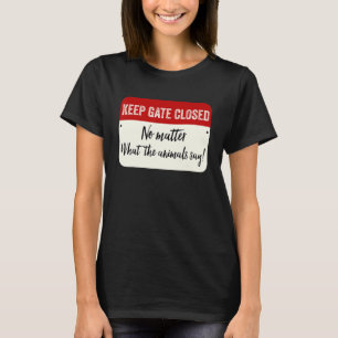 Keep Gate Closed No Matter What The Animals Say T-Shirt