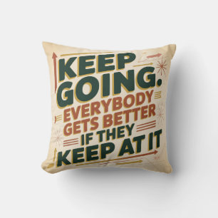 Keep Going. Everybody Gets Better If They Keep At Cushion