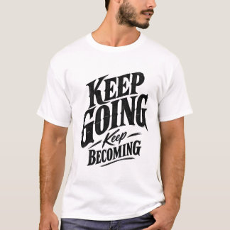 Keep Going Keep Becoming Motivational Vintage Type T-Shirt